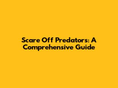 Scare Off Predators: A Comprehensive Guide