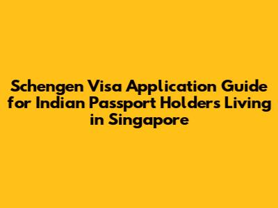 Schengen Visa Application Guide for Indian Passport Holders Living in Singapore
