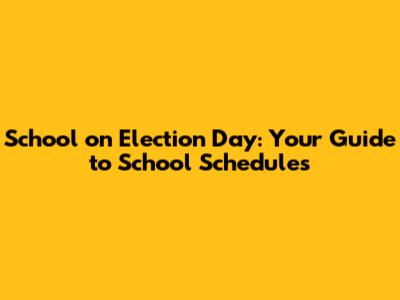 School on Election Day: Your Guide to School Schedules