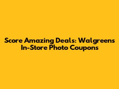 Score Amazing Deals: Walgreens In-Store Photo Coupons