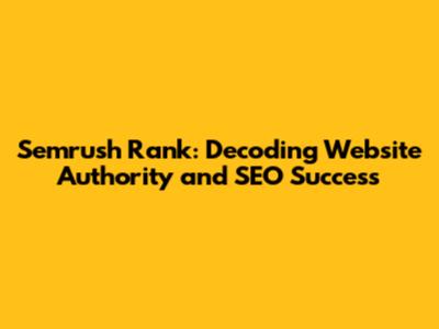 Semrush Rank: Decoding Website Authority and SEO Success