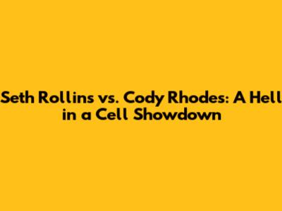 Seth Rollins vs. Cody Rhodes: A Hell in a Cell Showdown