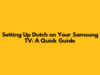 Setting Up Dutch on Your Samsung TV: A Quick Guide