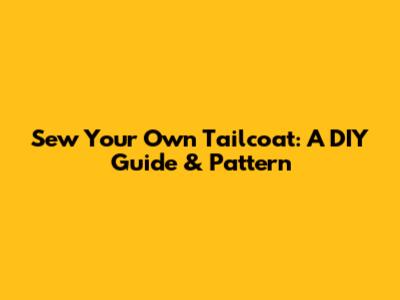 Sew Your Own Tailcoat: A DIY Guide & Pattern