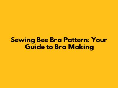 Sewing Bee Bra Pattern: Your Guide to Bra Making