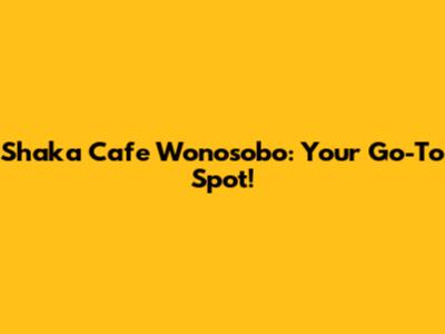 Shaka Cafe Wonosobo: Your Go-To Spot!