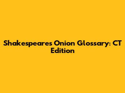 Shakespeare's Onion Glossary: CT Edition