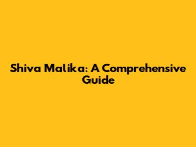 Shiva Malika: A Comprehensive Guide