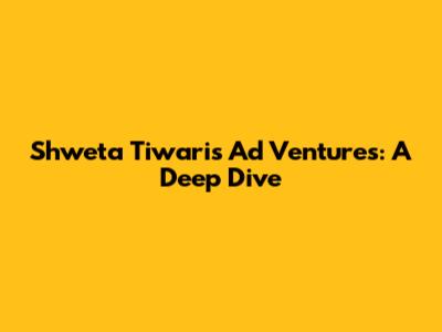Shweta Tiwari's Ad Ventures: A Deep Dive