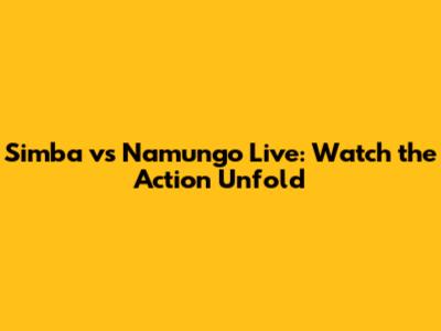 Simba vs Namungo Live: Watch the Action Unfold