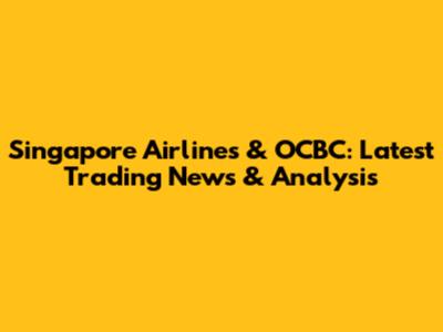 Singapore Airlines & OCBC: Latest Trading News & Analysis