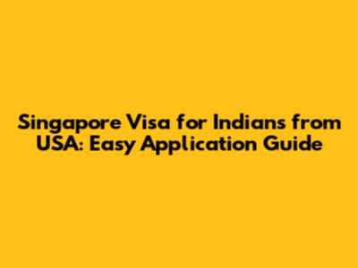 Singapore Visa for Indians from USA: Easy Application Guide