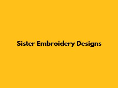 Sister Embroidery Designs