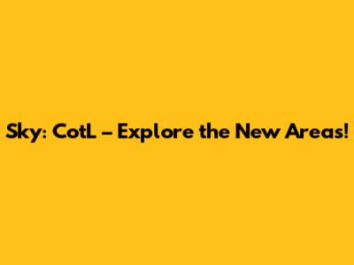 Sky: CotL – Explore the New Areas!
