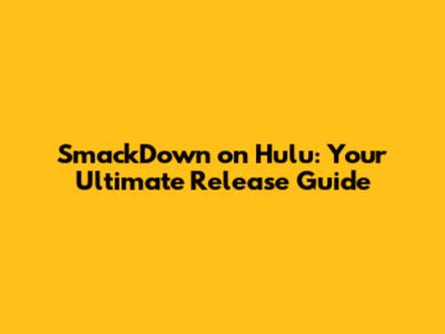 SmackDown on Hulu: Your Ultimate Release Guide