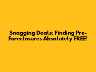 Snagging Deals: Finding Pre-Foreclosures Absolutely FREE!