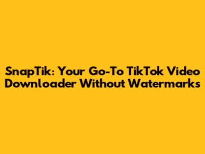 SnapTik: Your Go-To TikTok Video Downloader Without Watermarks