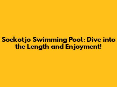 Soekotjo Swimming Pool: Dive into the Length and Enjoyment!