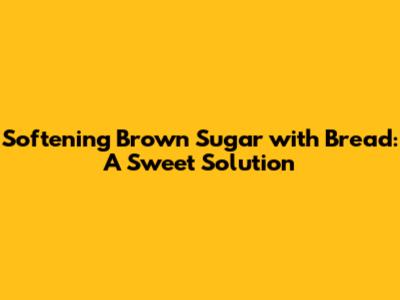 Softening Brown Sugar with Bread: A Sweet Solution