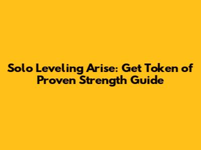 Solo Leveling Arise: Get Token of Proven Strength Guide