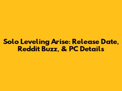 Solo Leveling Arise: Release Date, Reddit Buzz, & PC Details