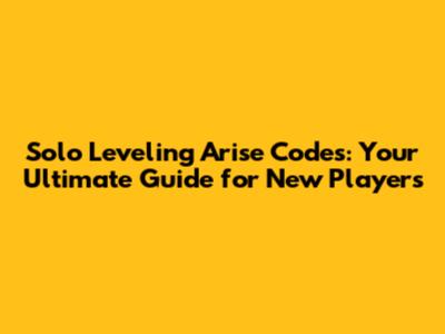 Solo Leveling Arise Codes: Your Ultimate Guide for New Players