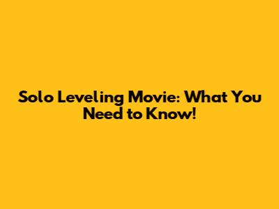 Solo Leveling Movie: What You Need to Know!