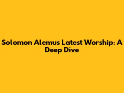 Solomon Alemu's Latest Worship: A Deep Dive