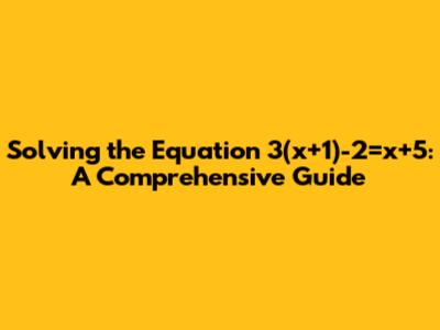 Solving the Equation 3(x+1)-2=x+5: A Comprehensive Guide