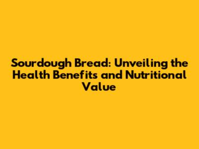 Sourdough Bread: Unveiling the Health Benefits and Nutritional Value