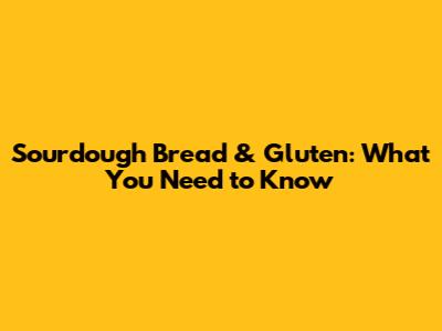 Sourdough Bread & Gluten: What You Need to Know