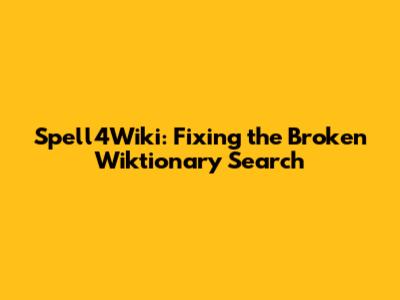 Spell4Wiki: Fixing the Broken Wiktionary Search