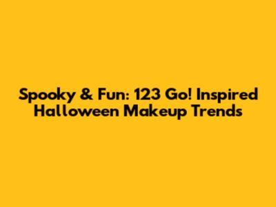 Spooky & Fun: 123 Go! Inspired Halloween Makeup Trends