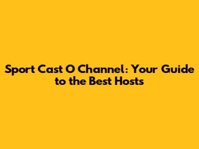 Sport Cast O Channel: Your Guide to the Best Hosts
