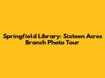 Springfield Library: Sixteen Acres Branch Photo Tour
