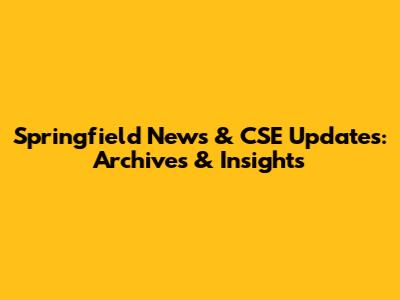Springfield News & CSE Updates: Archives & Insights