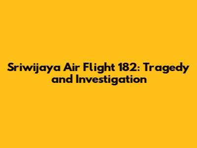 Sriwijaya Air Flight 182: Tragedy and Investigation
