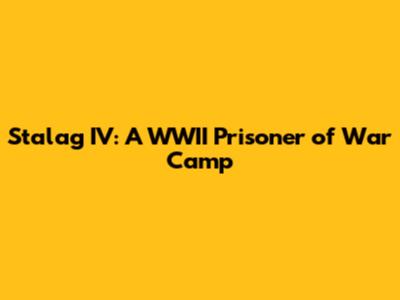 Stalag IV: A WWII Prisoner of War Camp