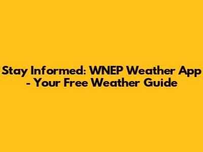 Stay Informed: WNEP Weather App - Your Free Weather Guide