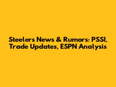 Steelers News & Rumors: PSSI, Trade Updates, ESPN Analysis