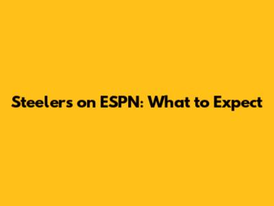 Steelers on ESPN: What to Expect
