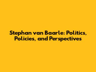 Stephan van Baarle: Politics, Policies, and Perspectives