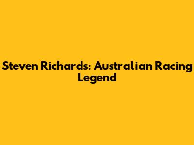 Steven Richards: Australian Racing Legend