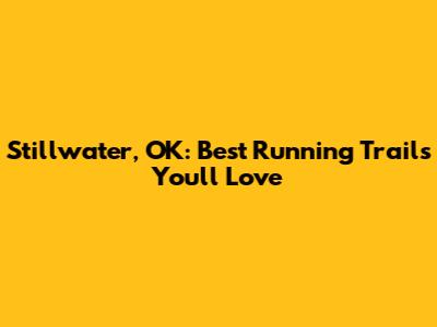 Stillwater, OK: Best Running Trails You'll Love