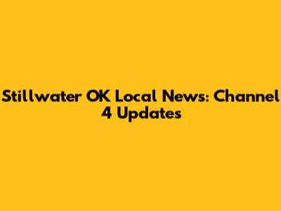 Stillwater OK Local News: Channel 4 Updates