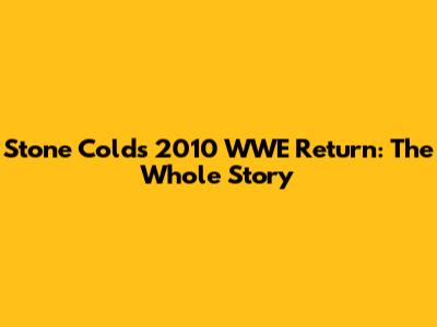 Stone Cold's 2010 WWE Return: The Whole Story