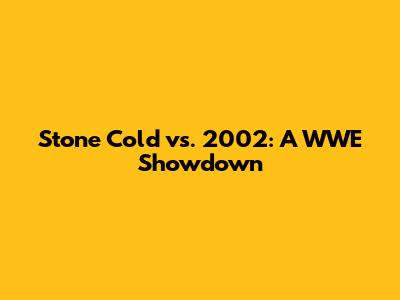Stone Cold vs. 2002: A WWE Showdown