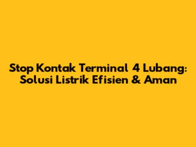 Stop Kontak Terminal 4 Lubang: Solusi Listrik Efisien & Aman