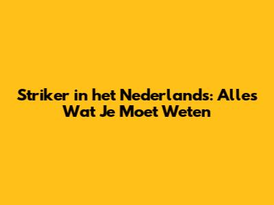 Striker in het Nederlands: Alles Wat Je Moet Weten