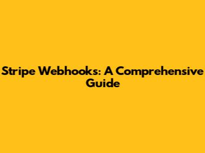 Stripe Webhooks: A Comprehensive Guide